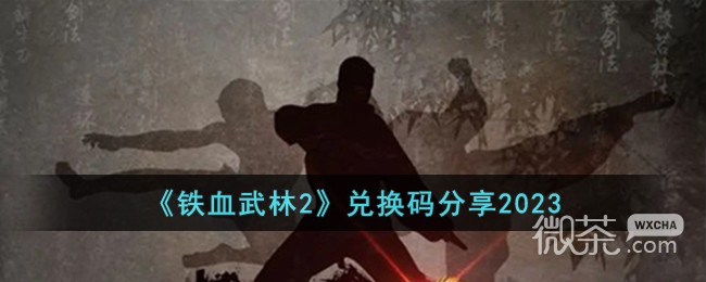 铁血武林2最新兑换码一览2023-铁血武林2最新兑换码详情2023图1