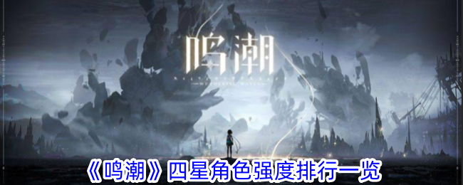 鸣潮四星角色怎么选择 四星角色强度排行一览图1