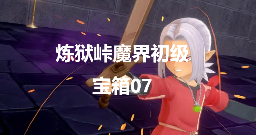 勇者斗恶龙怪物仙境3炼狱峠魔界初级宝箱07在哪里 勇者斗恶龙怪物仙境3dqm3炼狱峠魔界初级宝箱07位置攻略